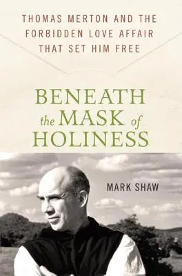 Unter der Maske der Heiligkeit: Thomas Merton und die verbotene Liebesaffäre, die ihn befreite - Beneath the Mask of Holiness: Thomas Merton and the Forbidden Love Affair That Set Him Free