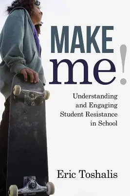 Make Me!: Schülerwiderstand in der Schule verstehen und einbeziehen - Make Me!: Understanding and Engaging Student Resistance in School