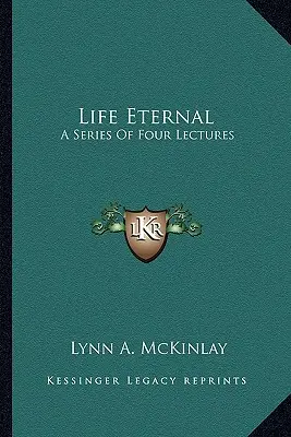 Das ewige Leben: Eine Reihe von vier Vorlesungen - Life Eternal: A Series of Four Lectures