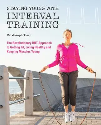 Jung bleiben mit Intervalltraining: Der revolutionäre HIIT-Ansatz, um in jedem Alter fit, stark und gesund zu sein - Staying Young with Interval Training: The Revolutionary HIIT Approach to Being Fit, Strong and Healthy at Any Age