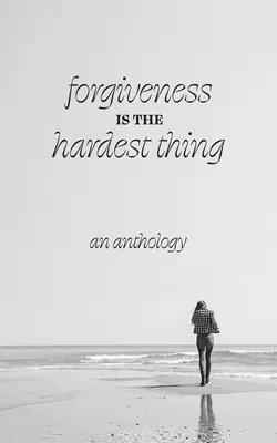 Vergebung ist das Schwerste: Eine Sammlung von Kurzgeschichten, Gedichten und Essays darüber, wie 21 Frauen losgelassen und weitergemacht haben... oder nicht - Forgiveness is the Hardest Thing: A collection of short stories, poems and essays on how 21 women let go and moved on... or didn't