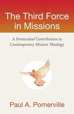Die dritte Kraft in der Mission: Ein pfingstlicher Beitrag zur zeitgenössischen Missionstheologie - The Third Force in Missions: A Pentecostal Contribution to Contemporary Mission Theology