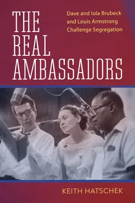 Echte Botschafter: Dave und Iola Brubeck und Louis Armstrong fordern die Rassentrennung heraus - Real Ambassadors: Dave and Iola Brubeck and Louis Armstrong Challenge Segregation