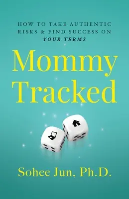 Mommytracked: Wie Sie authentische Risiken eingehen und Erfolg zu Ihren Bedingungen finden - Mommytracked: How to Take Authentic Risks and Find Success On Your Terms