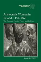 Aristokratische Frauen in Irland, 1450-1660: Die Familie Ormond, Macht und Politik - Aristocratic Women in Ireland, 1450-1660: The Ormond Family, Power and Politics
