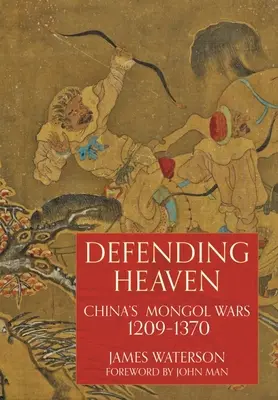 Die Verteidigung des Himmels: Chinas Mongolenkriege, 1209-1370 - Defending Heaven: China's Mongol Wars, 1209-1370