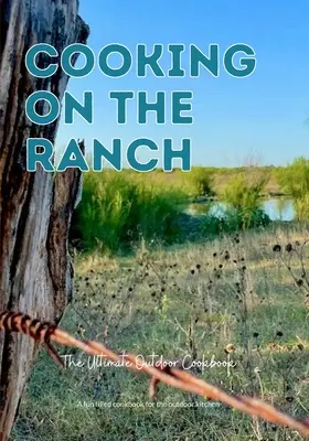 Kochen auf der Ranch Das ultimative Outdoor-Kochbuch - Cooking On The Ranch The Ultimate Outdoor Cookbook