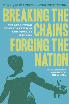 Die Ketten brechen, die Nation formen: Der afrokubanische Kampf für Freiheit und Gleichheit, 1812-1912 - Breaking the Chains, Forging the Nation: The Afro-Cuban Fight for Freedom and Equality, 1812-1912