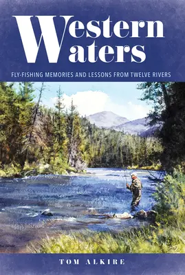 Westliche Gewässer: Fliegenfischer-Erinnerungen und Lektionen von zwölf Flüssen - Western Waters: Fly-Fishing Memories and Lessons from Twelve Rivers