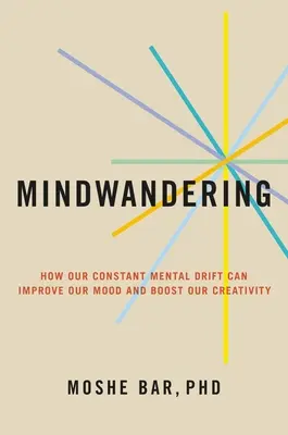 Gedankenwandern: Wie Ihr ständiges geistiges Abdriften Ihre Laune verbessern und Ihre Kreativität steigern kann - Mindwandering: How Your Constant Mental Drift Can Improve Your Mood and Boost Your Creativity