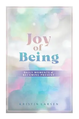 Freude am Sein: Tägliche Momente des Gegenwärtigwerdens - Joy Of Being: Daily Moments of Becoming Present
