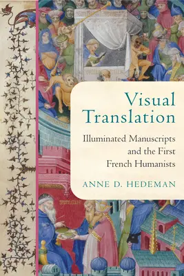 Visuelle Übersetzung: Illuminierte Manuskripte und die ersten französischen Humanisten - Visual Translation: Illuminated Manuscripts and the First French Humanists