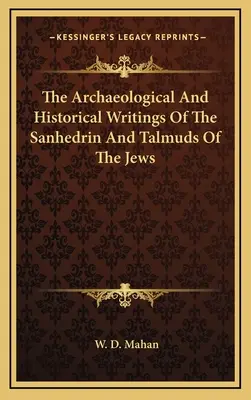 Die archäologischen und historischen Schriften des Sanhedrins und des Talmuds der Juden - The Archaeological and Historical Writings of the Sanhedrin and Talmuds of the Jews