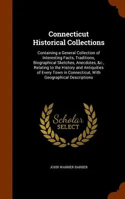 Historische Sammlungen von Connecticut: Mit einer allgemeinen Sammlung interessanter Tatsachen, Überlieferungen, biographischer Skizzen, Anekdoten, &C., die sich auf - Connecticut Historical Collections: Containing a General Collection of Interesting Facts, Traditions, Biographical Sketches, Anecdotes, &C., Relating