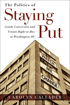 Die Politik des Bleibens: Umwandlung von Eigentumswohnungen und Mietkaufrecht in Washington, DC - The Politics of Staying Put: Condo Conversion and Tenant Right-To-Buy in Washington, DC