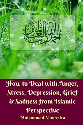 Der Umgang mit Wut, Stress, Depression, Trauer und Traurigkeit aus islamischer Sicht - How to Deal With Anger, Stress, Depression, Grief and Sadness from Islamic Perspective