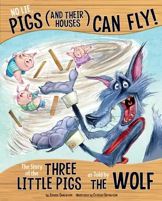 Keine Lüge, Schweine (und ihre Häuser) können fliegen! Die Geschichte der drei kleinen Schweinchen, erzählt vom Wolf - No Lie, Pigs (and Their Houses) Can Fly!: The Story of the Three Little Pigs as Told by the Wolf