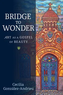 Brücke zum Wunder: Kunst als Evangelium der Schönheit - Bridge to Wonder: Art as a Gospel of Beauty