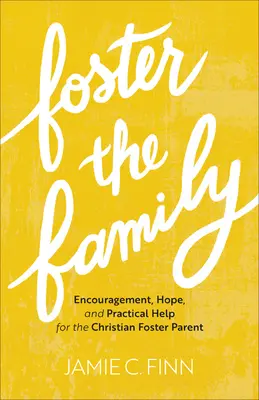 Die Familie pflegen: Ermutigung, Hoffnung und praktische Hilfe für christliche Pflegeeltern - Foster the Family: Encouragement, Hope, and Practical Help for the Christian Foster Parent