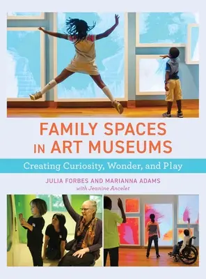 Familienräume in Kunstmuseen: Neugierde, Staunen und Spielen wecken - Family Spaces in Art Museums: Creating Curiosity, Wonder, and Play