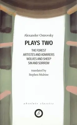 Ostrovsky: Zwei Stücke: Der Wald; Künstler und Bewunderer; Wölfe und Schafe; Sünde und Leid; Die Macht der Finsternis - Ostrovsky: Plays Two: The Forest; Artistes & Admirers; Wolves & Sheep; Sin & Sorrow; The Power of Darkness