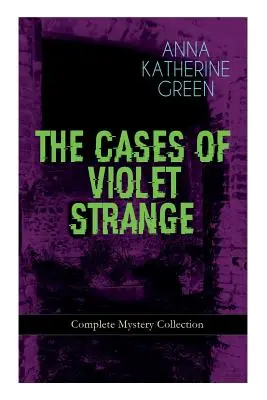 DIE FÄLLE VON VIOLET STRANGE - Vollständige Krimisammlung: Whodunit Classics: Der goldene Pantoffel, Die zweite Kugel, Ein unfassbarer Hinweis, Die Grotte Sp - THE CASES OF VIOLET STRANGE - Complete Mystery Collection: Whodunit Classics: The Golden Slipper, The Second Bullet, An Intangible Clue, The Grotto Sp