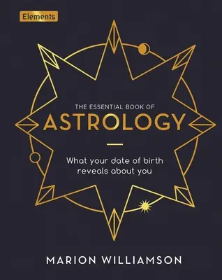 Das grundlegende Buch der Astrologie: Was Ihr Geburtsdatum über Sie verrät - The Essential Book of Astrology: What Your Date of Birth Reveals about You