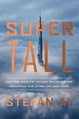 Supertall: Wie die höchsten Gebäude der Welt unsere Städte und unser Leben umgestalten - Supertall: How the World's Tallest Buildings Are Reshaping Our Cities and Our Lives