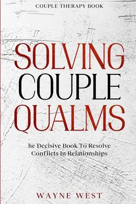 Buch zur Paartherapie: Solving Couple Qualms - Das entscheidende Buch zur Lösung von Beziehungskonflikten - Couple Therapy Book: Solving Couple Qualms - The Decisive Book To Resolve Conflicts In Relationships