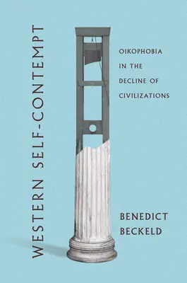 Westliche Selbstverachtung: Oikophobie im Niedergang der Zivilisationen - Western Self-Contempt: Oikophobia in the Decline of Civilizations