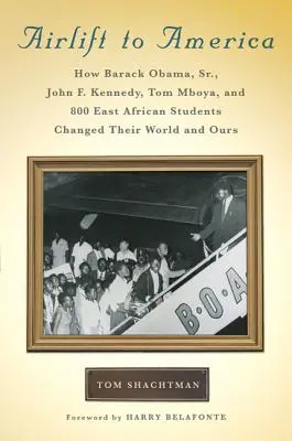 Luftbrücke nach Amerika: Wie Barack Obama sen., John F. Kennedy, Tom Mboya und 800 ostafrikanische Studenten ihre und unsere Welt veränderten - Airlift to America: How Barack Obama, Sr., John F. Kennedy, Tom Mboya, and 800 East African Students Changed Their World and Ours