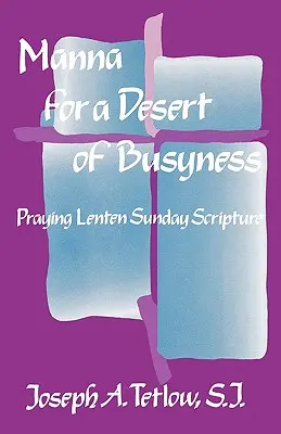 Manna für eine Wüste der Geschäftigkeit: Das Gebet zum Fastensonntag - Manna for a Desert of Busyness: Praying Lenten Sunday Scripture