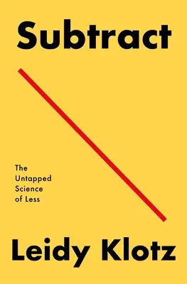 Subtrahieren: Die ungenutzte Wissenschaft des Weniger - Subtract: The Untapped Science of Less