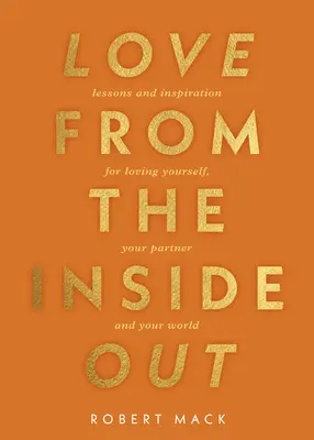 Liebe von innen nach außen: Lektionen und Inspirationen, um sich selbst, sein Leben und andere zu lieben - Love from the Inside Out: Lessons and Inspiration for Loving Yourself, Your Life, and Each Other