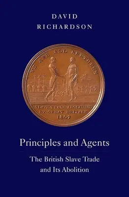 Prinzipien und Agenten: Der britische Sklavenhandel und seine Abschaffung - Principles and Agents: The British Slave Trade and Its Abolition