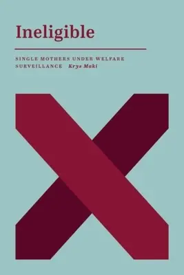 Unwählbar: Alleinerziehende Mütter unter Sozialhilfe-Überwachung - Ineligible: Single Mothers Under Welfare Surveillance