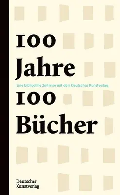 100 Jahre - 100 Bcher: Eine bibliophile Jahrhundertreise mit Dem Deutschen Kunstverlag - 100 Jahre - 100 Bcher: Eine Bibliophile Jahrhundertreise Mit Dem Deutschen Kunstverlag