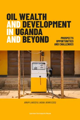 Ölreichtum und Entwicklung in Uganda und darüber hinaus: Aussichten, Chancen und Herausforderungen - Oil Wealth and Development in Uganda and Beyond: Prospects, Opportunities and Challenges