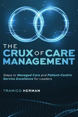 Die Crux des Pflegemanagements: Schritte zu Managed Care und patientenorientierter Dienstleistungsexzellenz für Führungskräfte - The Crux of Care Management: Steps to Managed Care and Patient-Centric Service Excellence for Leaders