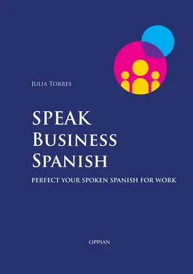 Sprechen Sie Geschäftsspanisch: Perfektionieren Sie Ihr gesprochenes Spanisch für die Arbeit - Speak Business Spanish: Perfect Your Spoken Spanish for Work