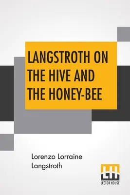 Langstroth über den Bienenstock und die Honigbiene: Ein Handbuch für Bienenzüchter - Langstroth On The Hive And The Honey-Bee: A Bee Keeper's Manual