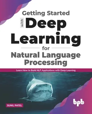 Erste Schritte mit Deep Learning für die Verarbeitung natürlicher Sprache: Lernen Sie, wie man NLP-Anwendungen mit Deep Learning erstellt - Getting started with Deep Learning for Natural Language Processing: Learn how to build NLP applications with Deep Learning