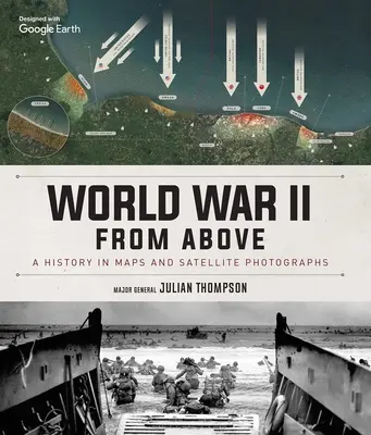 Der Zweite Weltkrieg von oben: Eine Geschichte in Karten und Satellitenbildern - World War II from Above: A History in Maps and Satellite Photographs