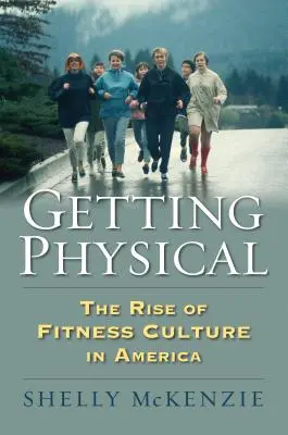 Körperliche Ertüchtigung: Der Aufstieg der Fitnesskultur in Amerika - Getting Physical: The Rise of Fitness Culture in America