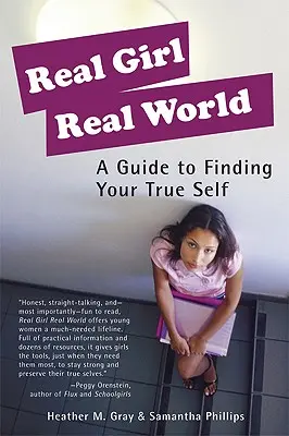 Echtes Mädchen, echte Welt: Ein Leitfaden, um Ihr wahres Selbst zu finden - Real Girl Real World: A Guide to Finding Your True Self