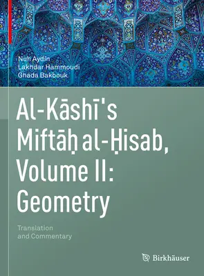 Al-Kashi's Miftah Al-Hisab, Band II: Geometrie: Übersetzung und Kommentar - Al-Kashi's Miftah Al-Hisab, Volume II: Geometry: Translation and Commentary