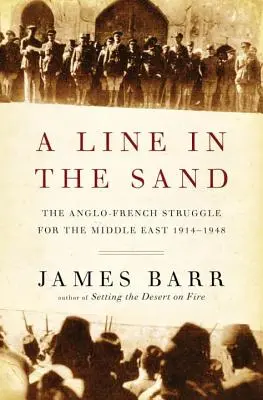 Eine Linie im Sand - Der anglo-französische Kampf um den Nahen Osten 1914-1948 - Line in the Sand - The Anglo-French Struggle for the Middle East 1914-1948