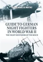 Führer zu den deutschen Nachtjägern im Zweiten Weltkrieg: Die Nachtverteidiger des Reiches - Guide to German Night Fighters in World War II: The Night Defenders of the Reich