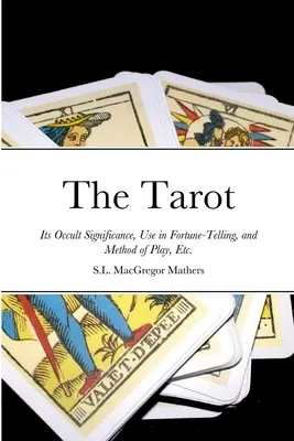 Das Tarot: Seine okkulte Bedeutung, sein Gebrauch in der Wahrsagerei und seine Spielmethode, etc. - The Tarot: Its Occult Significance, Use in Fortune-Telling, and Method of Play, Etc.