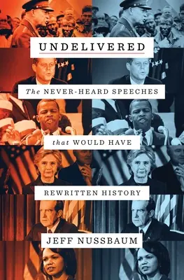 Ungeliefert: Die nie gehörten Reden, die die Geschichte umgeschrieben hätten - Undelivered: The Never-Heard Speeches That Would Have Rewritten History